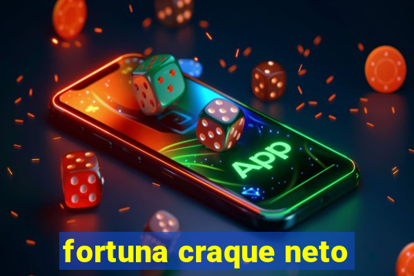 fortuna craque neto